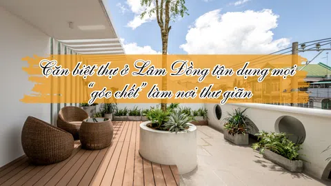 Biệt thự 4 tầng ở Lâm Đồng tận dụng mọi "góc chết" làm nơi thư giãn